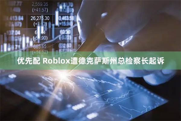 优先配 Roblox遭德克萨斯州总检察长起诉